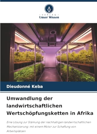 Umwandlung der landwirtschaftlichen Wertschöpfungsketten in Afrika: Eine Lösung zur Stärkung der nachhaltigen landwirtschaftlichen Mechanisierung: mit einem Motor zur Schaffung von Arbeitsplätzen