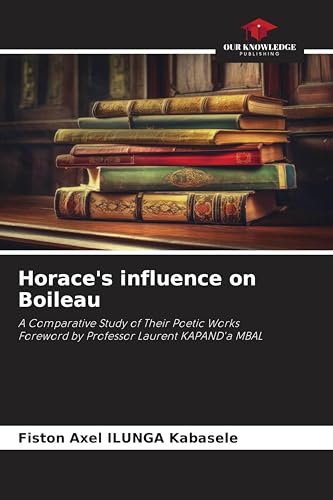 Horace's influence on Boileau: A Comparative Study of Their Poetic WorksForeword by Professor Laurent KAPAND'a MBAL