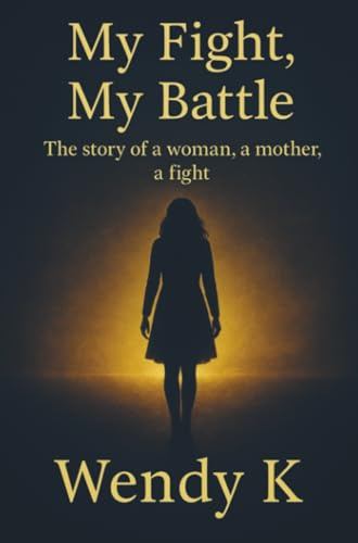 My Fight, My Battle: The story of a woman, a mother, a fight