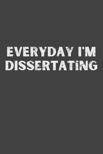 Everyday I’m Dissertating – Funny Lined Notebook for PhD & Doctoral Students | 6x9 Journal for Grad School Stress, Research Notes & Academic Rants | 120 Pages