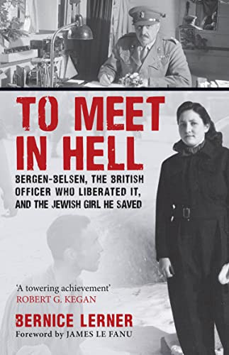 To Meet in Hell: Bergen-Belsen, the British Officer Who Liberated It, and the Jewish Girl He Saved
