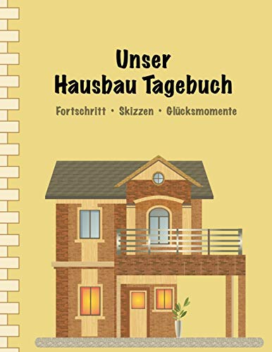 Unser Hausbau Tagebuch: Termine • Fortschritt • Skizzen • Glücksmomente I Erweiterte Ausgabe: mit Terminplaner I Softcover I Großformat 8,5 x 11 I Immobilien • Eigenheim • Renovieren • Sanieren