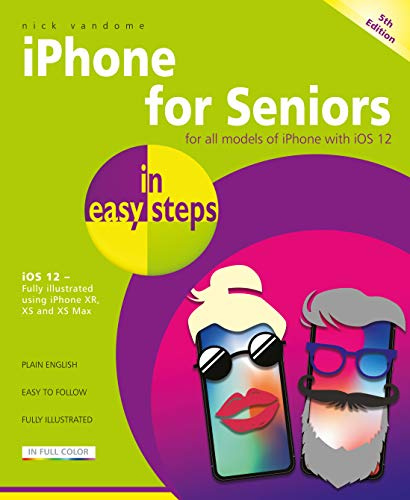 Iphone for Seniors In Easy Steps: For All iPhones With iOS 12, Illustrated Using iPhone XR, XS and XS Max