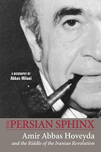 The Persian Sphinx: Amir Abbas Hoveyda and the Riddle of the Iranian Revolution (new edition)