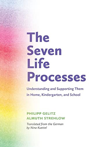 The Seven Life Processes: Understanding and Supporting Them in Home, Kindergarten and School
