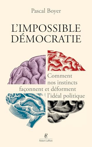 L'Impossible Démocratie - Comment nos instincts façonnent et déforment l'idéal politique