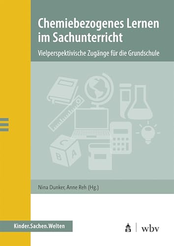 Chemiebezogenes Lernen im Sachunterricht: Vielperspektivische Zugänge für die Grundschule (Kinder.Sachen.Welten)