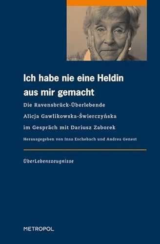 Ich habe nie eine Heldin aus mir gemacht: Die Ravensbrück-Überlebende Alicja Gawlikowska-Świerczyńska im Gespräch mit Dariusz Zaborek (ÜberLebenszeugnisse)
