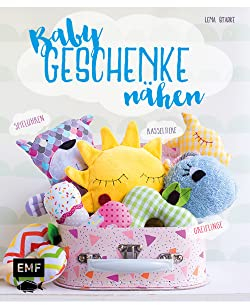 Babygeschenke nähen: Rasseltiere, Greiflinge und Spieluhren zum Kuscheln und Liebhaben
