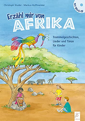 Erzähl mir von Afrika: Trommelgeschichten, Lieder und Tänze für Kinder