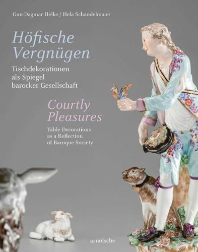 Höfische Vergnügen / Courtly Pleasures: Tischdekorationen als Spiegel barocker Gesellschaft / Table Decorations as a Reflection of Baroque Society (Courtly Collection)