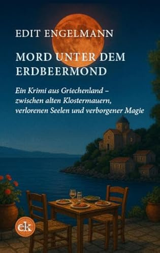 Mord unter dem Erdbeermond: Ein Krimi aus Griechenland – zwischen alten Klostermauern, verlorenen Seelen und verborgener Magie