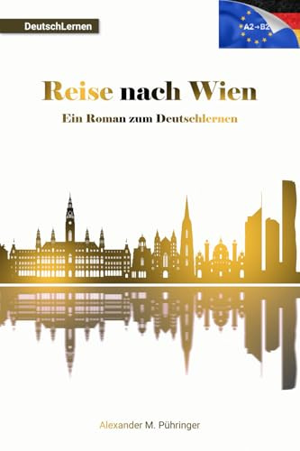 Deutsch Lernen: Reise nach Wien: Leichter Roman für A2-B1/B2 Level mit Übungen und Audios für Anfänger & Fortgeschrittene – lesen, hören und verstehen ... für Deutsch als Fremdsprache für Ausländer