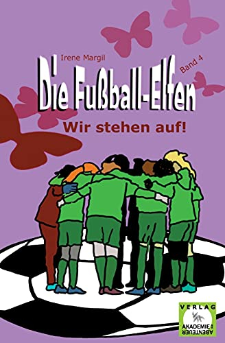 Die Fußball-Elfen - Band 4 - Wir stehen auf!: Hicke-hacke, Zicke-zacke! Wir fliegen immer vor und schießen unser Tor! (Die Fußball-Elfen: Die tollste Mädchenmannschaft der Welt)