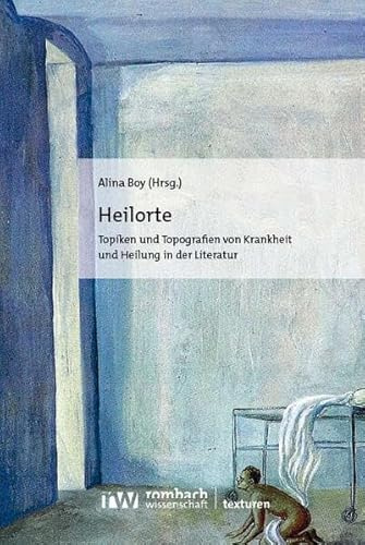 Heilorte: Topiken und Topografien von Krankheit und Heilung in der Literatur (Texturen)