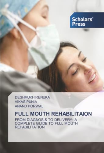 FULL MOUTH REHABILITAION: FROM DIAGNOSIS TO DELIVERY: A COMPLETE GUIDE TO FULL MOUTH REHABILITATION