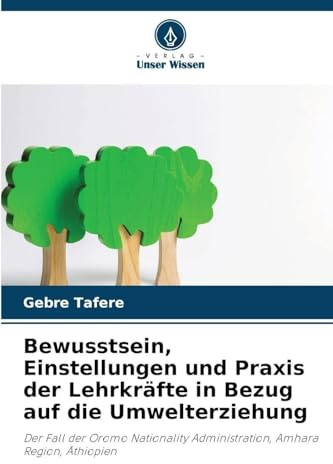 Bewusstsein, Einstellungen und Praxis der Lehrkräfte in Bezug auf die Umwelterziehung: Der Fall der Oromo Nationality Administration, Amhara Region, Äthiopien