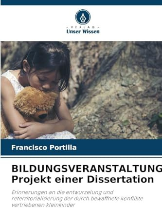 BILDUNGSVERANSTALTUNG Projekt einer Dissertation: Erinnerungen an die entwurzelung und reterritorialisierung der durch bewaffnete konflikte vertriebenen kleinkinder