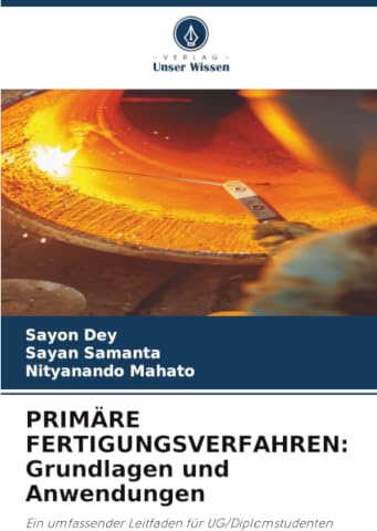 PRIMÄRE FERTIGUNGSVERFAHREN: Grundlagen und Anwendungen: Ein umfassender Leitfaden für UG/Diplomstudenten