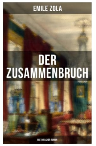 Der Zusammenbruch: Historischer Roman: Sedan 1870, Militärniederlage und gesellschaftlicher Zerfall im Deutsch-Französischen Krieg