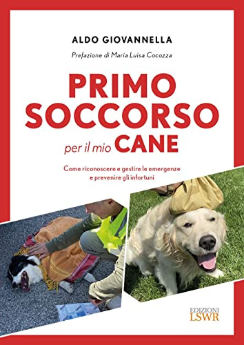 Primo soccorso per il mio cane. Come riconoscere e gestire le emergenze e prevenire gli infortuni