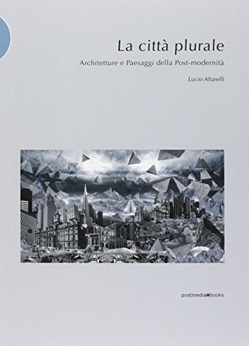 La città plurale. Architetture e paesaggi della post-madernità