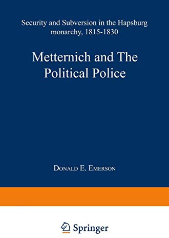 Metternich and the Political Police: Security and Subversion in the Hapsburg Monarchy (1815–1830)