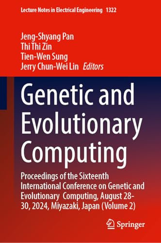 Genetic and Evolutionary Computing: Proceedings of the Sixteenth International Conference on Genetic and Evolutionary Computing, August 28-30, 2024, ... Notes in Electrical Engineering, 1322)