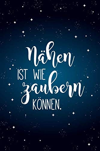 Nähen ist wie zaubern können.: Notizbuch / Journal mit Punktraster für alle die gerne nähen & Handarbeiten machen. 100 Seiten, ca. A5, magischer blauer Sternenhimmel