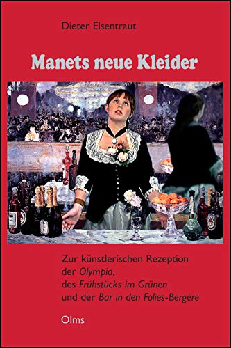 Manets neue Kleider: Zur künstlerischen Rezeption der Olympia, des Frühstücks im Grünen und der Bar in den Folies-Bergère. (Studien zur Kunstgeschichte)