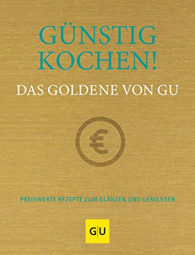 Günstig kochen! Das Goldene von GU: Preiswerte Rezepte zum Glänzen und Genießen (GU Die goldene Reihe)