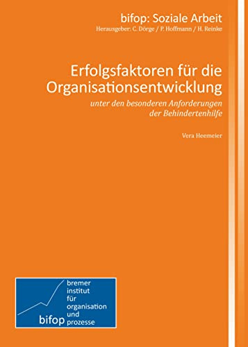 Erfolgsfaktoren für die Organisationsentwicklung: unter den besonderen Anforderungen der Behindertenhilfe (Soziale Arbeit)