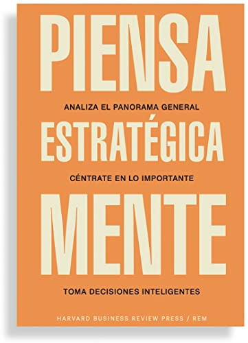 Piensa estratégicamente: Analiza el panorama general. Céntrate en lo importante. Toma decisiones inteligentes (Guías Hbr) (Guías Hbr)