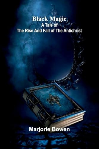 Black Magic: A Tale Of The Rise And Fall Of The Antichrist