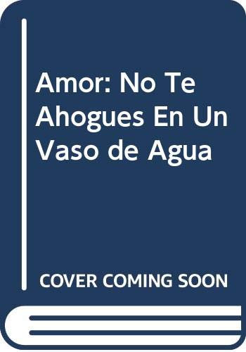 Amor: No Te Ahogues En Un Vaso de Agua