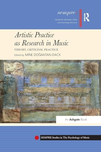 Artistic Practice as Research in Music: Theory, Criticism, Practice (SEMPRE Studies in The Psychology of Music)