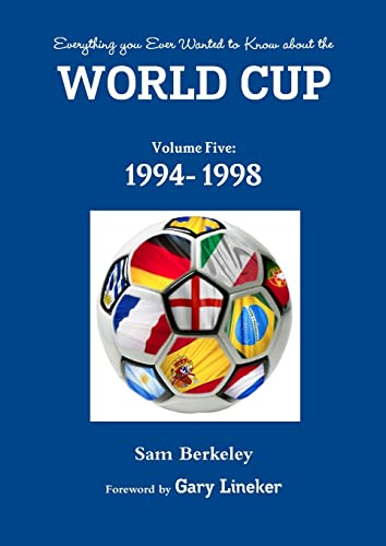 Everything you Ever Wanted to Know about the World Cup Volume Five: 1994- 1998