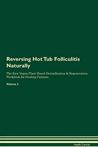 Reversing Hot Tub Folliculitis Naturally The Raw Vegan Plant-Based Detoxification & Regeneration Workbook for Healing Patients. Volume 2