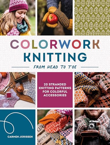 Colorwork Knitting from Head to Toe: 20 stranded knitting patterns for colorful accessories