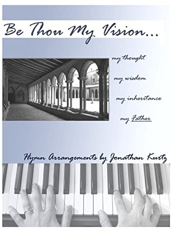 Be Thou My Vision: Sacred Piano Arrangements by Jonathan Kurtz