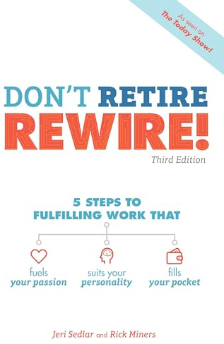 Don't Retire, REWIRE!, 3E: 5 Steps to Fulfilling Work That Fuels Your Passion, Suits Your Personality, and