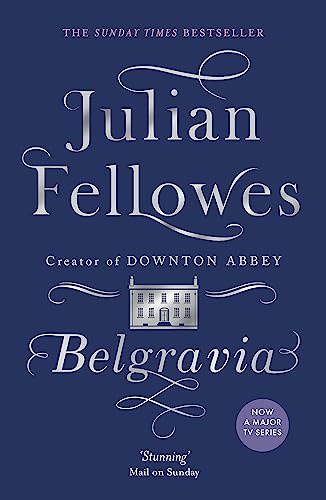 Julian Fellowes's Belgravia: From the creator of DOWNTON ABBEY and THE GILDED AGE