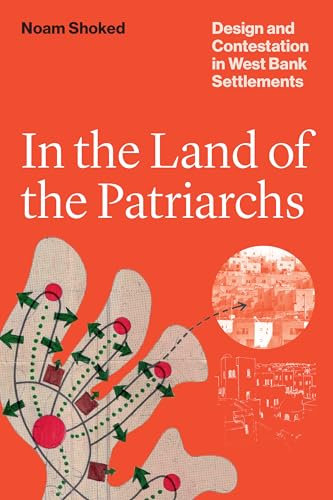 In the Land of the Patriarchs: Design and Contestation in West Bank Settlements (Lateral Exchanges: Architecture, Urban Development, and Transnational Practices)