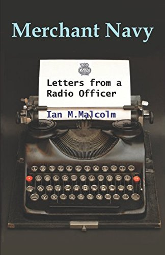 Merchant Navy: Letters from a Radio Officer: Brocklebank, Marconi, Redifon, Crown Agents, Clan Line, RFA, Ferranti