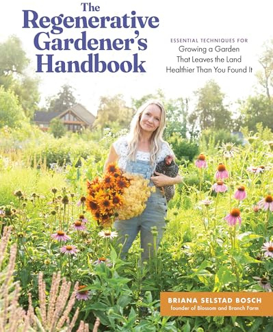 The Regenerative Gardener's Handbook: Essential Techniques for Growing a Garden That Sustains Itself and Leaves the Land Healthier than You Found It