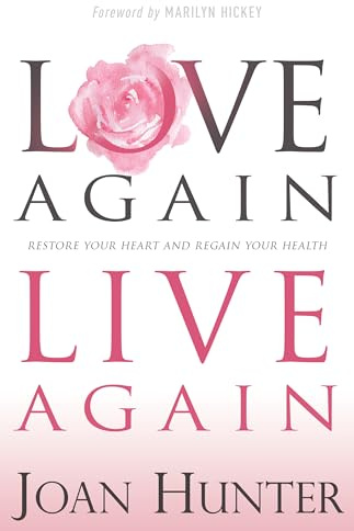 Love Again, Live Again: Restore Your Heart and Regain Your Health
