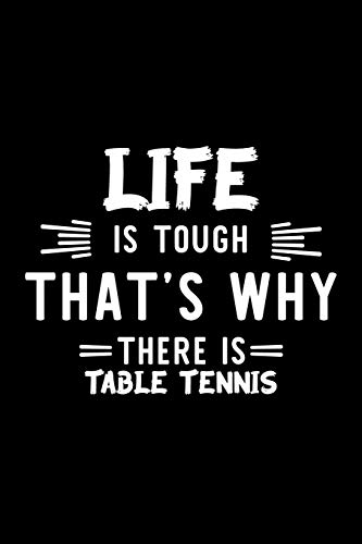 Life Is Tough That's Why There Is Table Tennis: Table Tennis Lover Journal | Great Christmas & Birthday Gift Idea for Table Tennis Fan | Table Tennis ... Table Tennis Fan Diary | 100 pages 6x9 inches