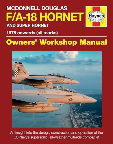 McDonnell Douglas F/A-18 Hornet and Super Hornet: An Insight Into the Design, Construction and Operation of the US Navy's Supersonic, All-Weather ... ... onwards (all marks) (Owners' Workshop Manual)