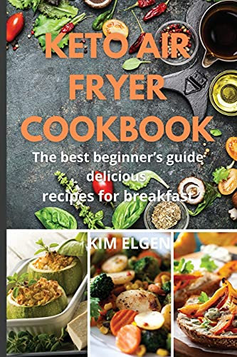 Keto Air Fryer Cookbook: The best beginner's guide delicious recipes for breakfast