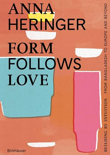 Form Follows Love: Building by Intuition – from Bangladesh to Europe and beyond